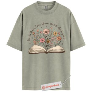 Teach Them Love Them Watch Them Grow Shirt, Floral Teacher Shirt, Book and Flower Graphic Shirt, Back to School Comfort Colors Shirt