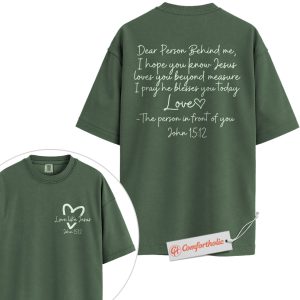 Dear Person Behind Me Shirt, Christian Shirt, John 15:12 Bible Verse Shirt, Faith-Based Love Message Shirt, Jesus Blessing Comfort Colors Shirt 2-Sided