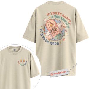 If You're Happy It's Your Meds Shirt, Funny Mental Health Shirt, Cute Antidepressant T-Shirt, Positive Medication Awareness Comfort Colors Tee 2-Sided