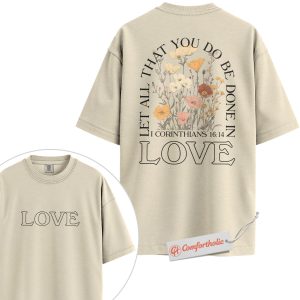 Love Shirt, 1 Corinthians 16:14 Bible Verse Shirt, Floral Scripture Graphic Shirt, Christian Shirt, Faith Shirt, Comfort Colors Shirt 2-Sided
