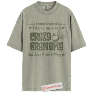 Funny Grandma Shirt, I Never Dreamed I’d Be a Crazy Grandma Shirt, Hilarious Gift for Grandmother, Comfort Colors Shirt
