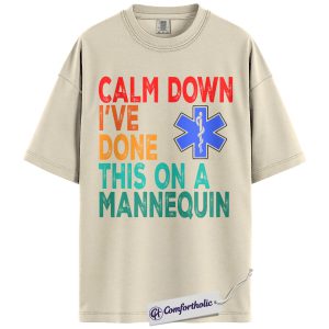 Calm Down I’ve Done This on a Mannequin Shirt, Funny Nurse T-Shirt, Medical Student Gift Tee, EMT Paramedic Humor Top, Comfort Colors Shirt