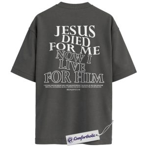 Jesus Died for Me Now I Live for Him Shirt, Romans 5:10 Bible Verse T-Shirt, Faith-Based Religious Graphic Tee, Scripture Gift, Christian Comfort Colors Back Print Shirt