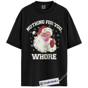Nothing For You Whore Shirt, Funny Santa Christmas T-Shirt, Sarcastic Holiday Graphic Tee, Adult Humor Gift for Friends, Christmas Comfort Colors Shirt