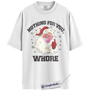 Alternative view of Nothing For You Whore Shirt, Funny Santa Christmas T-Shirt, Sarcastic Holiday Graphic Tee, Adult Humor Gift for Friends, Christmas Comfort Colors Shirt