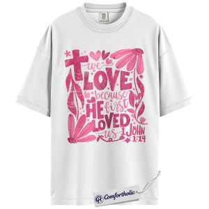 Alternative view of We Love Because He First Loved Us Shirt, 1 John 4:19 Christian Scripture T-Shirt, Floral Faith Graphic Tee, Valentine Shirt, Inspirational Gift for Women, Comfort Colors Shirt