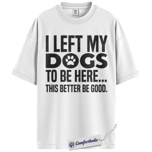 Alternative view of I Left My Dogs Shirt, Funny Dog Mom Quote Graphic Tee, Dog Lover Pet Owner T-Shirt, Gift for Dog Moms & Animal Lovers, Comfort Colors Shirt