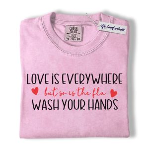 Love Is Everywhere But So Is The Flu Shirt, Funny Wash Your Hands Graphic Tee, Nurse Life Hygiene T-Shirt, Valentine's Day Gift for Nurses, Comfort Colors Shirt