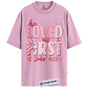 He Loved Us First Shirt, Cute Christian Valentine Graphic Tee, 1 John 4:19 Bible Verse T-Shirt, Faith Gift for Women, Comfort Colors Shirt