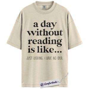 A Day Without Reading Shirt, Funny Bookish Quote T-Shirt, Reader Humor Tee, Gift for Book Lovers, Comfort Colors Shirt