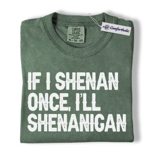 St Patrick’s Day Shirt, If I Shenan Once I’ll Shenanigan Graphic Tee, Funny Irish Quote T-Shirt, St Paddy’s Day Gift for Friends, Comfort Colors Shirt